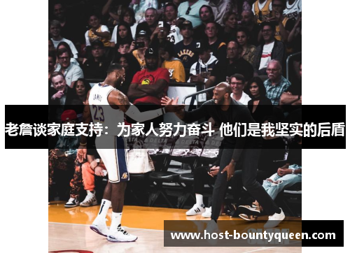 老詹谈家庭支持：为家人努力奋斗 他们是我坚实的后盾