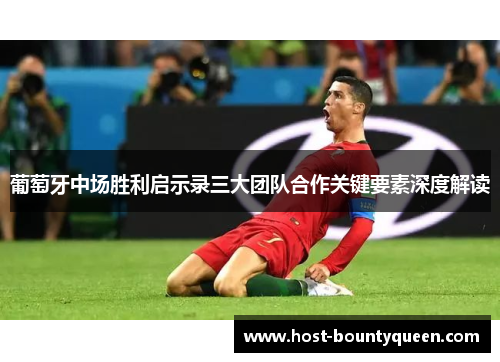 葡萄牙中场胜利启示录三大团队合作关键要素深度解读