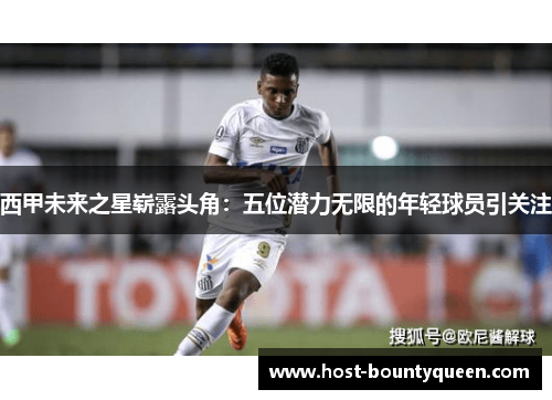 西甲未来之星崭露头角：五位潜力无限的年轻球员引关注