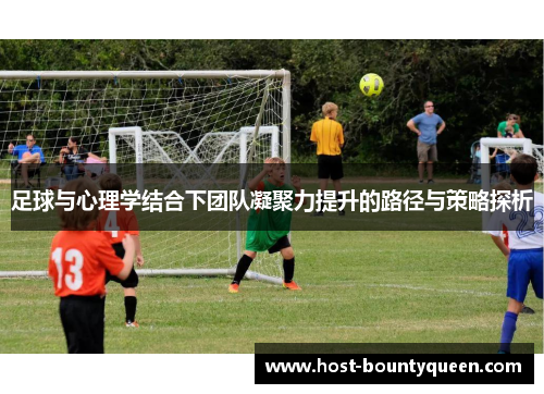 足球与心理学结合下团队凝聚力提升的路径与策略探析