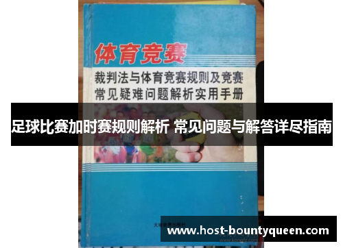 足球比赛加时赛规则解析 常见问题与解答详尽指南