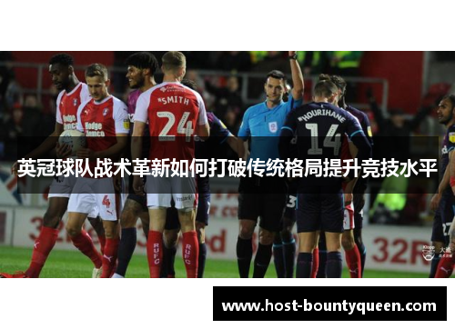 英冠球队战术革新如何打破传统格局提升竞技水平