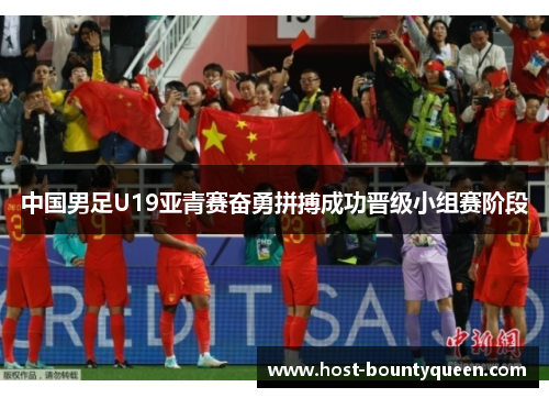 中国男足U19亚青赛奋勇拼搏成功晋级小组赛阶段
