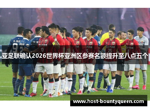 亚足联确认2026世界杯亚洲区参赛名额提升至八点五个