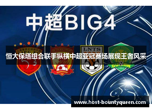 恒大保塔组合联手纵横中超亚冠赛场展现王者风采