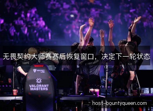 无畏契约大师赛赛后恢复窗口，决定下一轮状态